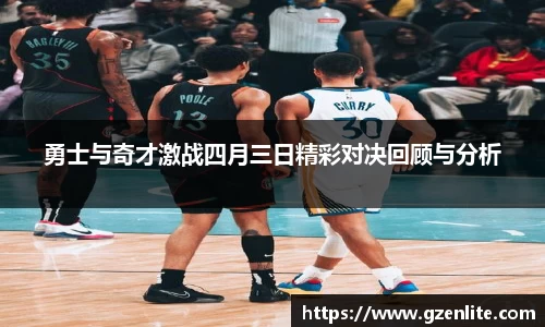 勇士与奇才激战四月三日精彩对决回顾与分析