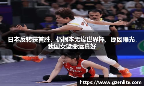 日本反转获首胜，仍根本无缘世界杯，原因曝光，我国女篮命运真好
