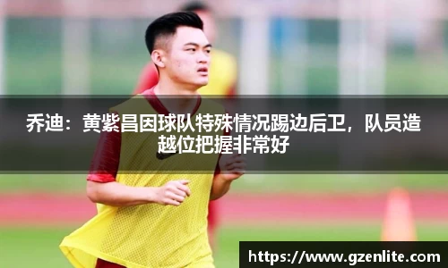 乔迪：黄紫昌因球队特殊情况踢边后卫，队员造越位把握非常好